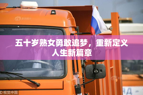 五十岁熟女勇敢追梦，重新定义人生新篇章