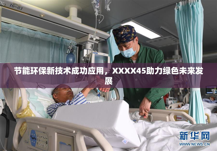 节能环保新技术成功应用，XXXX45助力绿色未来发展