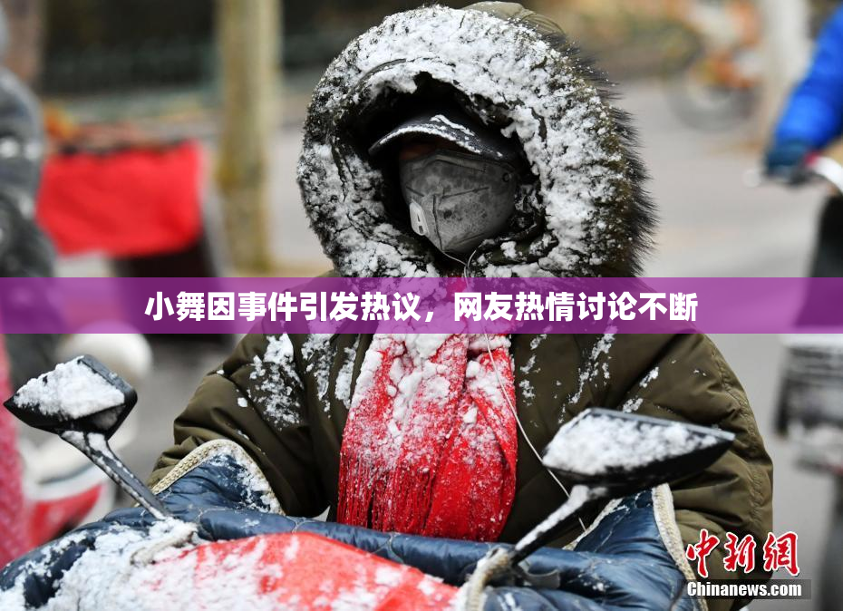 小舞因事件引发热议，网友热情讨论不断