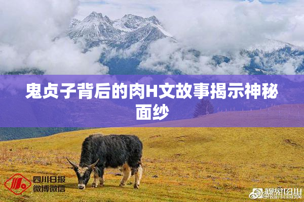 鬼贞子背后的肉H文故事揭示神秘面纱