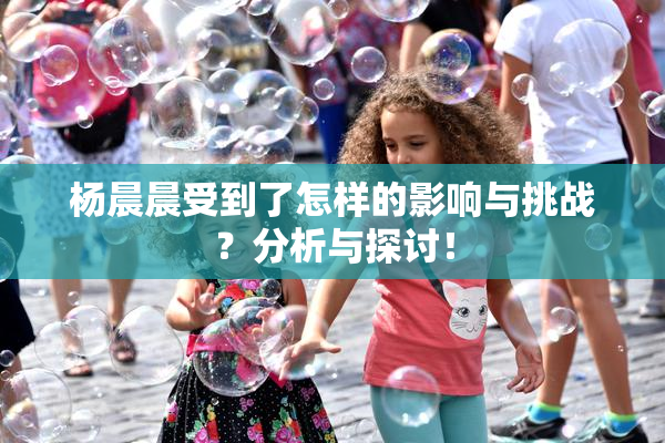 杨晨晨受到了怎样的影响与挑战？分析与探讨！