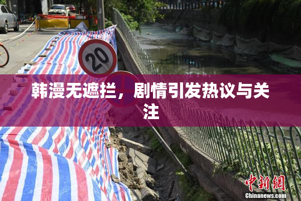 韩漫无遮拦，剧情引发热议与关注