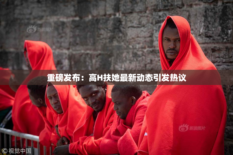 重磅发布：高H扶她最新动态引发热议