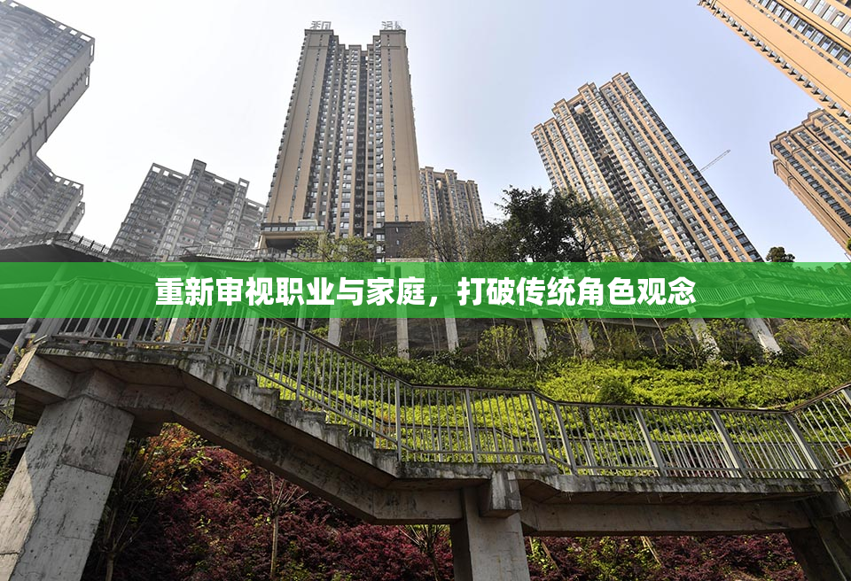 重新审视职业与家庭，打破传统角色观念