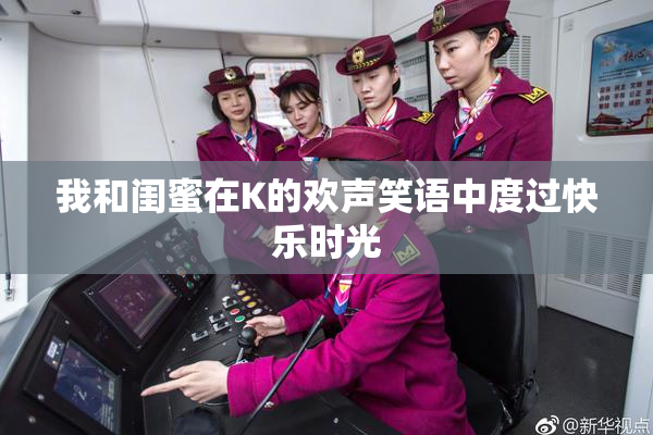我和闺蜜在K的欢声笑语中度过快乐时光