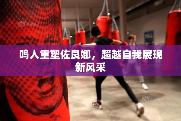 鸣人重塑佐良娜，超越自我展现新风采