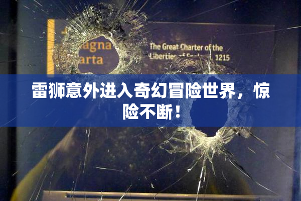 雷狮意外进入奇幻冒险世界，惊险不断！