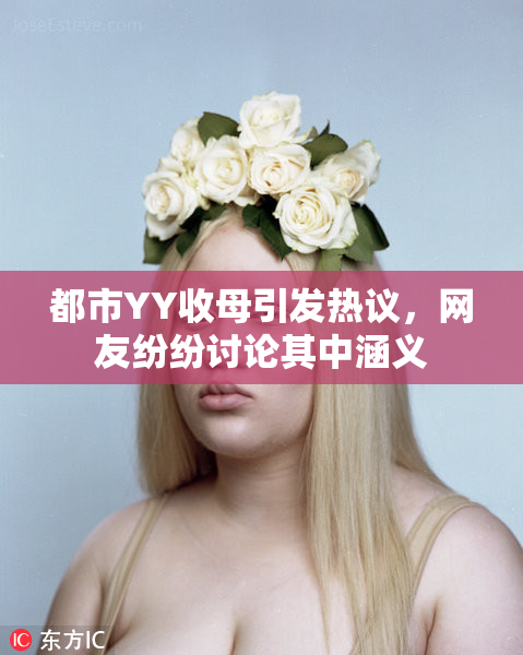 都市YY收母引发热议，网友纷纷讨论其中涵义