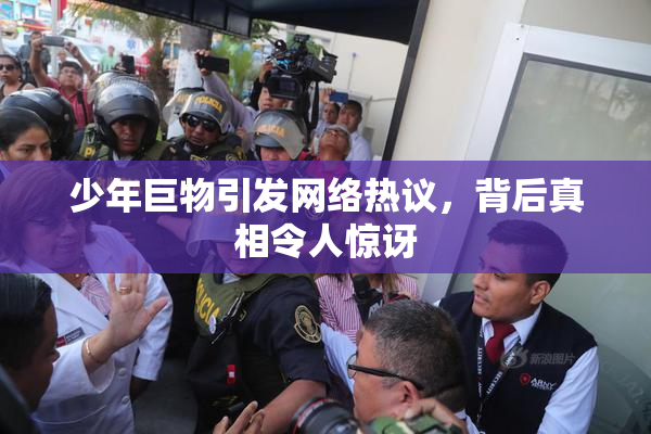 少年巨物引发网络热议，背后真相令人惊讶