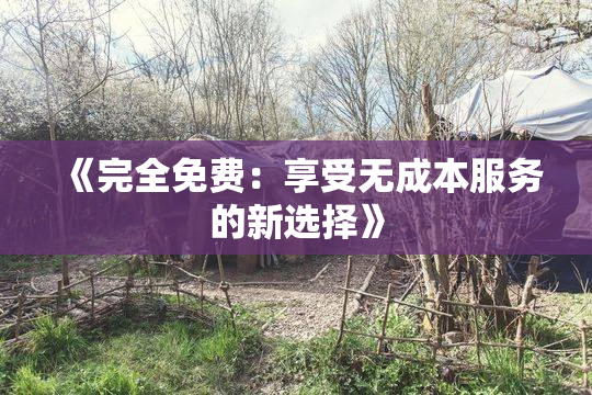 《完全免费：享受无成本服务的新选择》