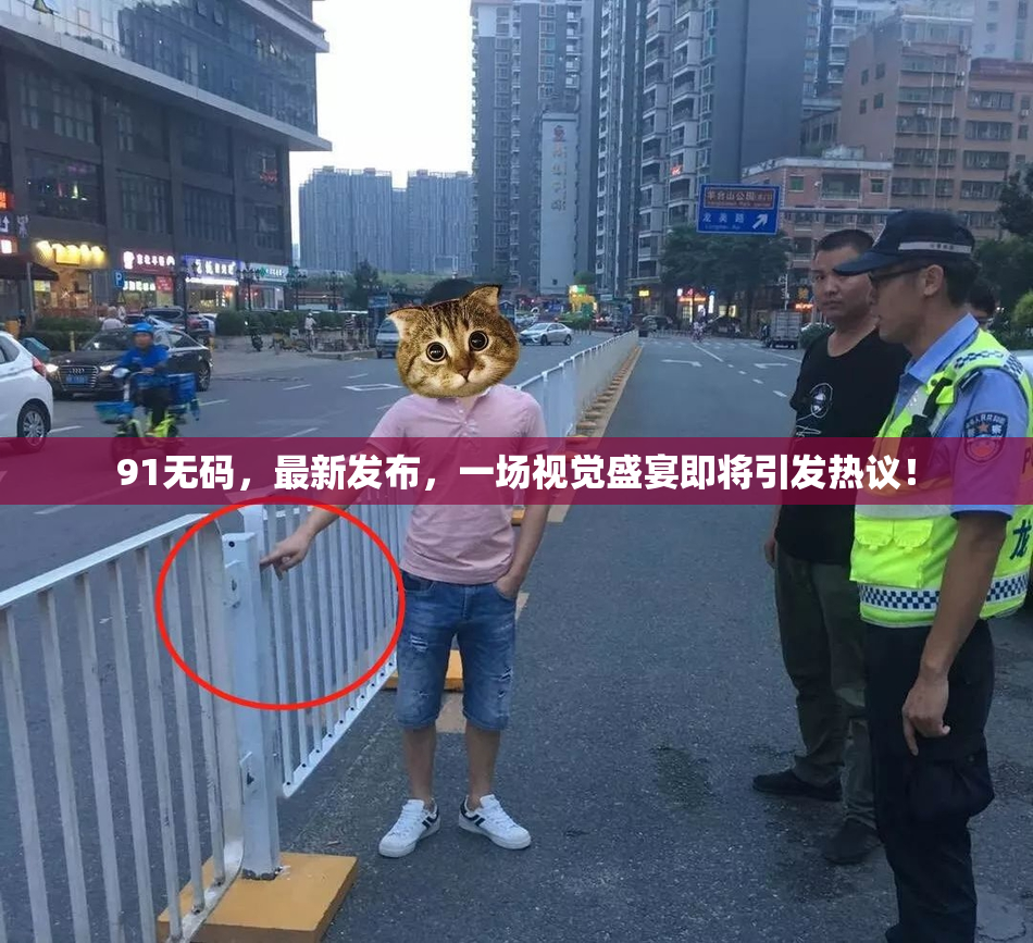 91无码，最新发布，一场视觉盛宴即将引发热议！