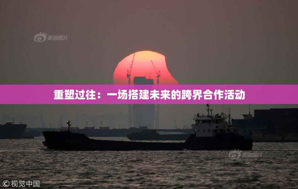 重塑过往：一场搭建未来的跨界合作活动