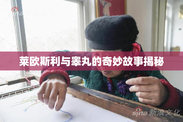 莱欧斯利与睾丸的奇妙故事揭秘