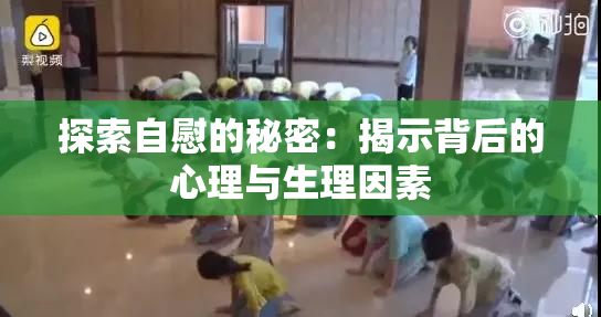探索自慰的秘密：揭示背后的心理与生理因素