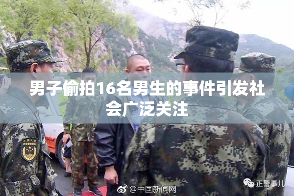 男子偷拍16名男生的事件引发社会广泛关注