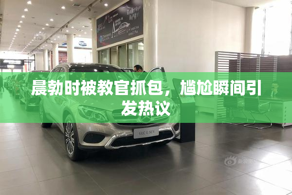 晨勃时被教官抓包，尴尬瞬间引发热议