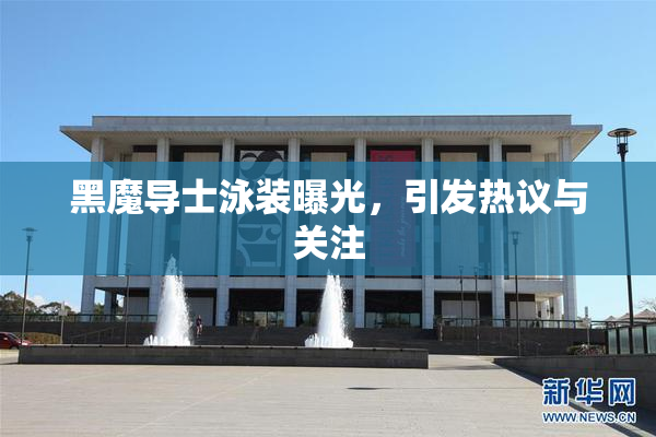 黑魔导士泳装曝光，引发热议与关注