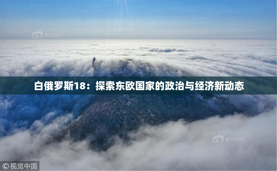 白俄罗斯18：探索东欧国家的政治与经济新动态