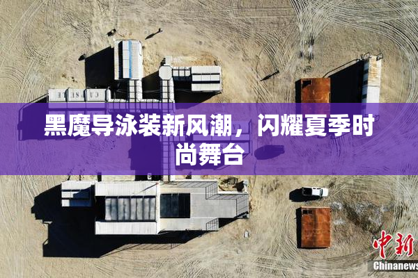 黑魔导泳装新风潮，闪耀夏季时尚舞台