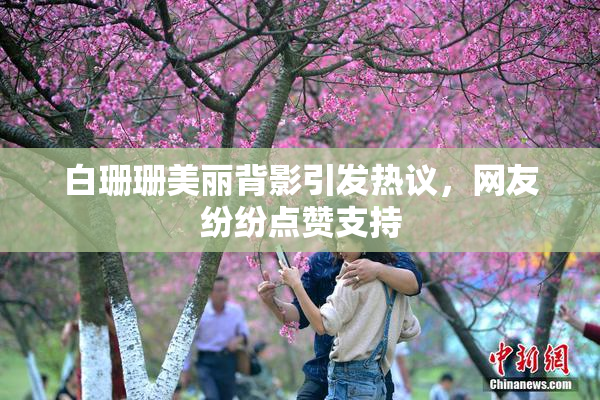 白珊珊美丽背影引发热议，网友纷纷点赞支持
