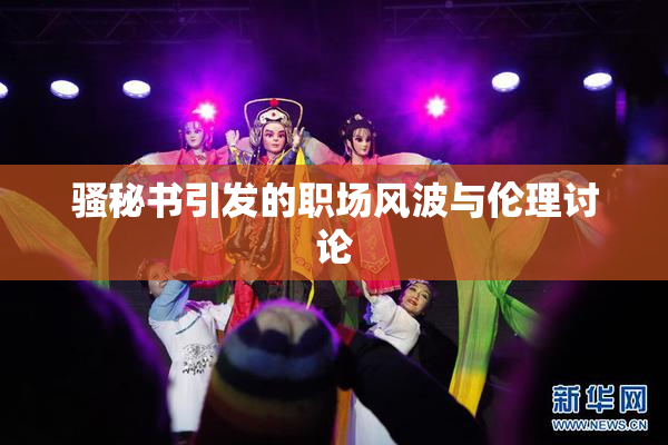 骚秘书引发的职场风波与伦理讨论