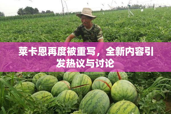 莱卡恩再度被重写，全新内容引发热议与讨论