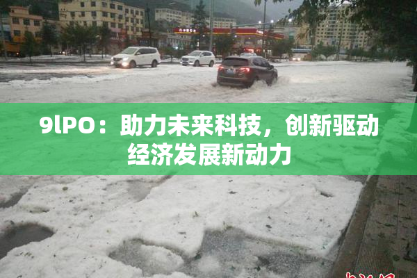 9lPO：助力未来科技，创新驱动经济发展新动力