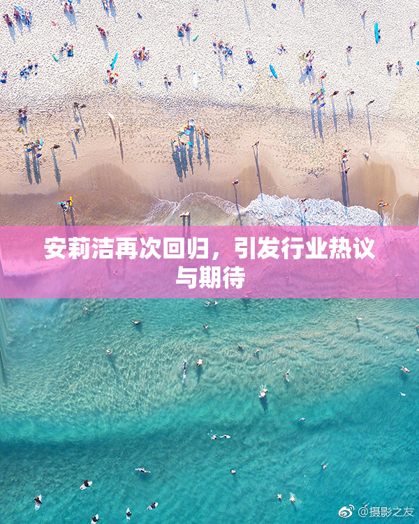 安莉洁再次回归，引发行业热议与期待