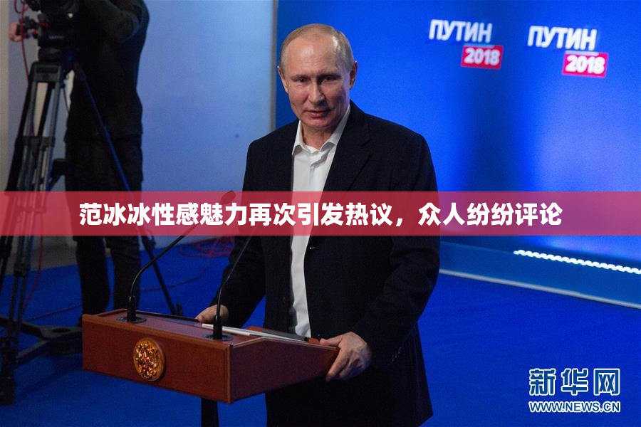 范冰冰性感魅力再次引发热议，众人纷纷评论