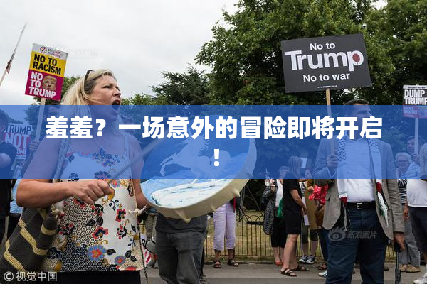 羞羞？一场意外的冒险即将开启！