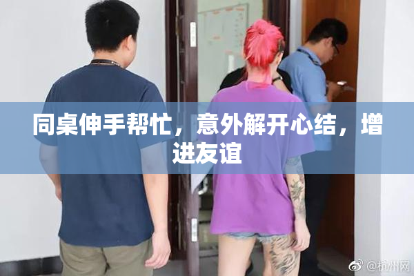 同桌伸手帮忙，意外解开心结，增进友谊