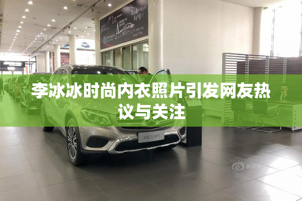 李冰冰时尚内衣照片引发网友热议与关注