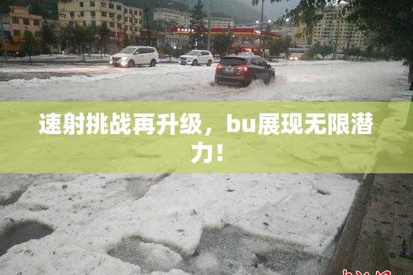 速射挑战再升级，bu展现无限潜力！