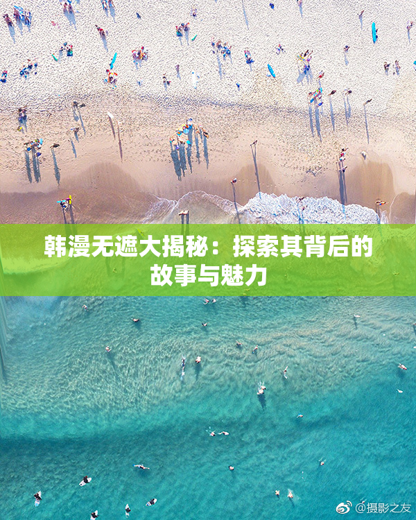 韩漫无遮大揭秘：探索其背后的故事与魅力