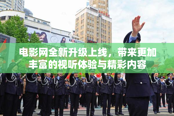 电影网全新升级上线，带来更加丰富的视听体验与精彩内容