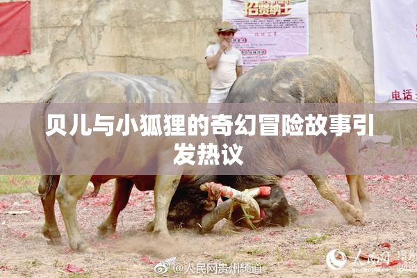 贝儿与小狐狸的奇幻冒险故事引发热议