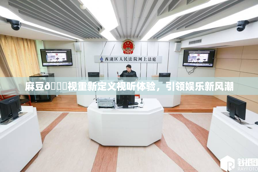 麻豆🔞视重新定义视听体验，引领娱乐新风潮
