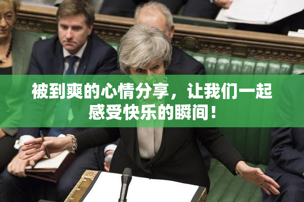 被到爽的心情分享，让我们一起感受快乐的瞬间！