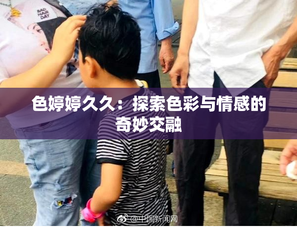 色婷婷久久：探索色彩与情感的奇妙交融