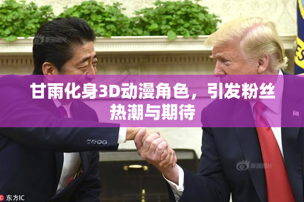 甘雨化身3D动漫角色，引发粉丝热潮与期待