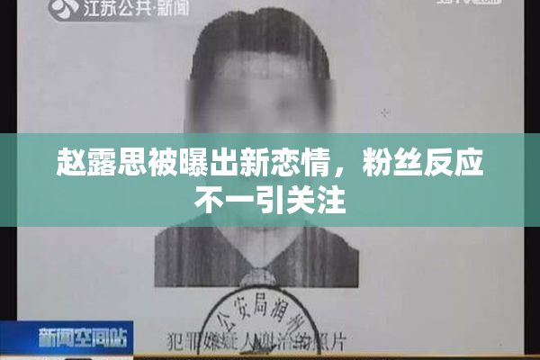 赵露思被曝出新恋情，粉丝反应不一引关注