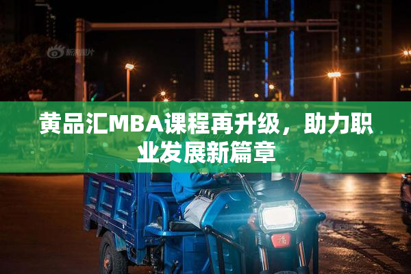 黄品汇MBA课程再升级，助力职业发展新篇章