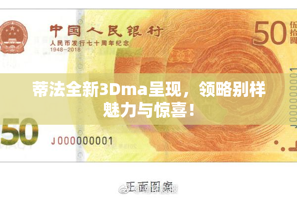 蒂法全新3Dma呈现，领略别样魅力与惊喜！